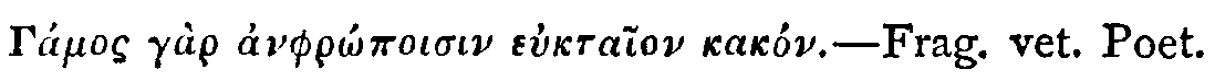 Greek: G&aacute;mos g&agrave;r anphr&ocirc;poisin euktaion kak&oacute;n&mdash;Frag. Vet. Poet.