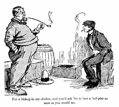 &lsquo;Put a Bishop in My Clothes, and You&rsquo;d Ask &lsquo;im to &lsquo;ave A &lsquo;arf-pint As Soon As You Would Me.&rsquo; 