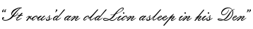 &ldquo;It rous’d an old Lion asleep in his Den.&rdquo;