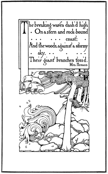 The breaking waves dash'd high/
On a stern and rock-bound coast;/
 And the woods, against a stormy sky,
/ Their giant branches toss'd.
/
--Mrs. Hemans