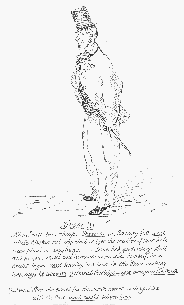 There!!!

Now I call this cheap.&mdash; There he is, Salary �40. and white choker not
objected to. (for the matter of that he'll wear plush
or&mdash;anything)&mdash;&mdash;Come he's goodlooking. He'll work for you, respect you,
as much as he does himself, be a credit to you, and finally, he's been
in the Pawnbroking line, says he lives on Oatmeal Porridge&mdash;and comes
 from the North

(ED NOTE "Puss" who comes fra'  the North hersel, is disgusted with the
 "Cad",  and does'nt believe him.