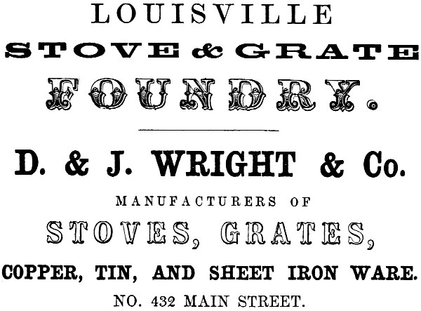 LOUISVILLE STOVE & GRATE FOUNDRY.
D. & J. WRIGHT & Co. MANUFACTURERS OF STOVES, GRATES, COPPER, TIN, AND SHEET IRON WARE. NO. 432 MAIN STREET.
